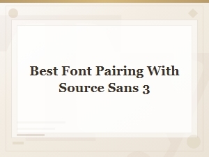 Best Font Pairing with Source Sans 3: Free Google Font Combinations