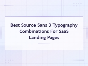 Best Source Sans 3 Typography Pairings for Saas Landing Pages in 2025