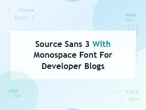 Source Sans 3 with Monospace Font for Developer Blogs
